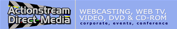 ACTIONSTREAM DIRECT MEDIA: CORPORATE VIDEO, WEBCASTING, DVD AND CD PRODUCERS